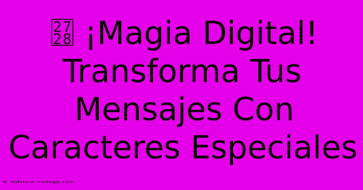 ✨ ¡Magia Digital! Transforma Tus Mensajes Con Caracteres Especiales