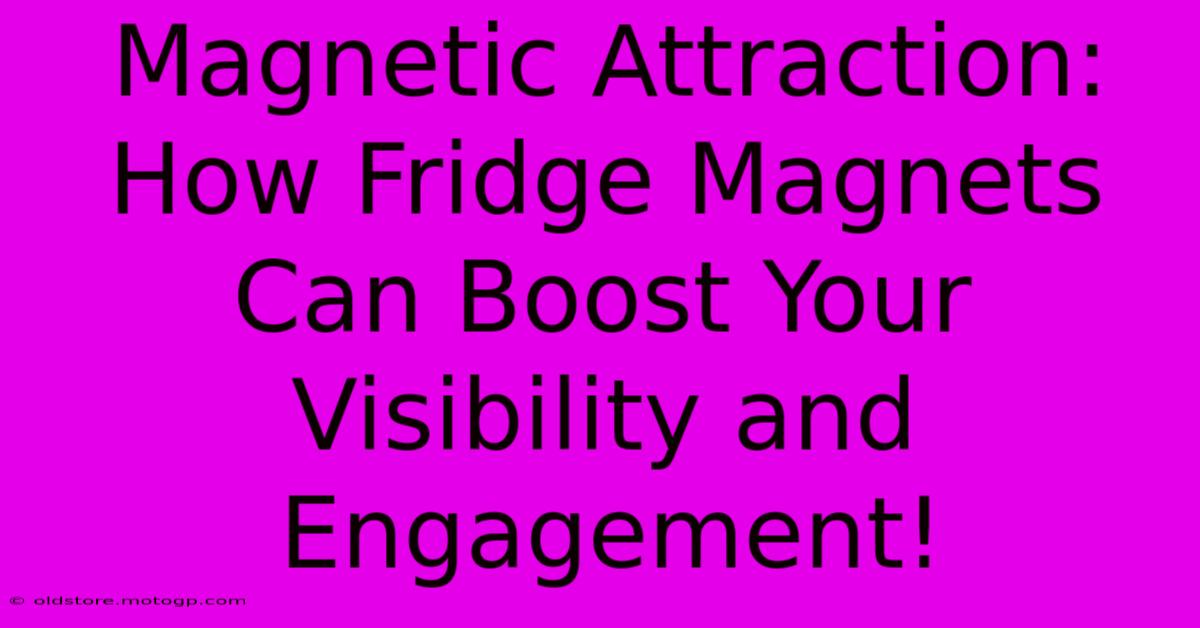 Magnetic Attraction: How Fridge Magnets Can Boost Your Visibility And Engagement!