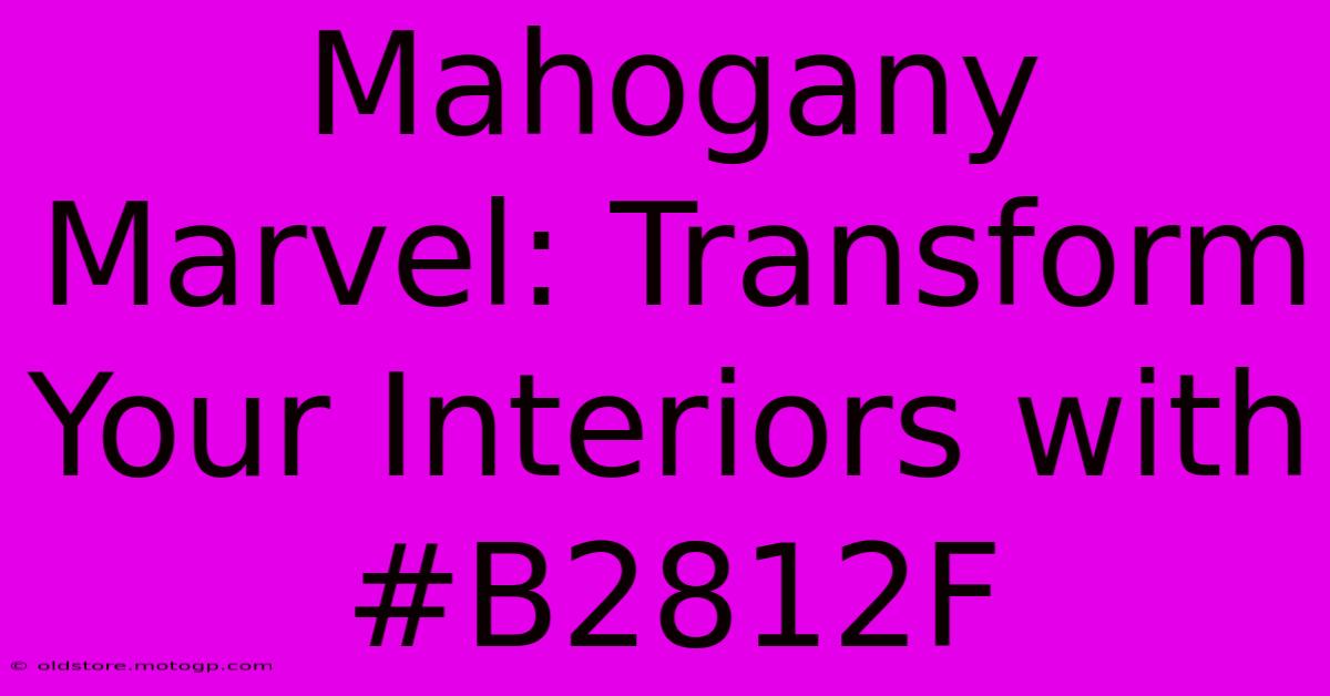 Mahogany Marvel: Transform Your Interiors With #B2812F