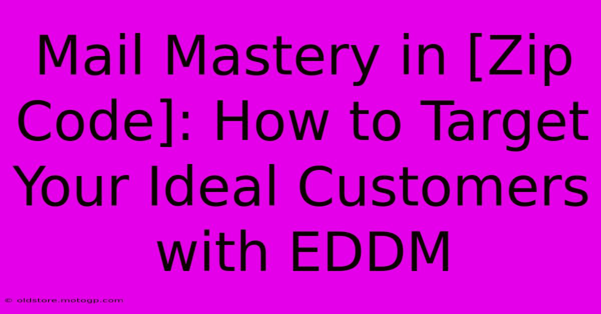 Mail Mastery In [Zip Code]: How To Target Your Ideal Customers With EDDM