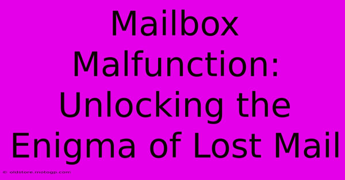 Mailbox Malfunction: Unlocking The Enigma Of Lost Mail