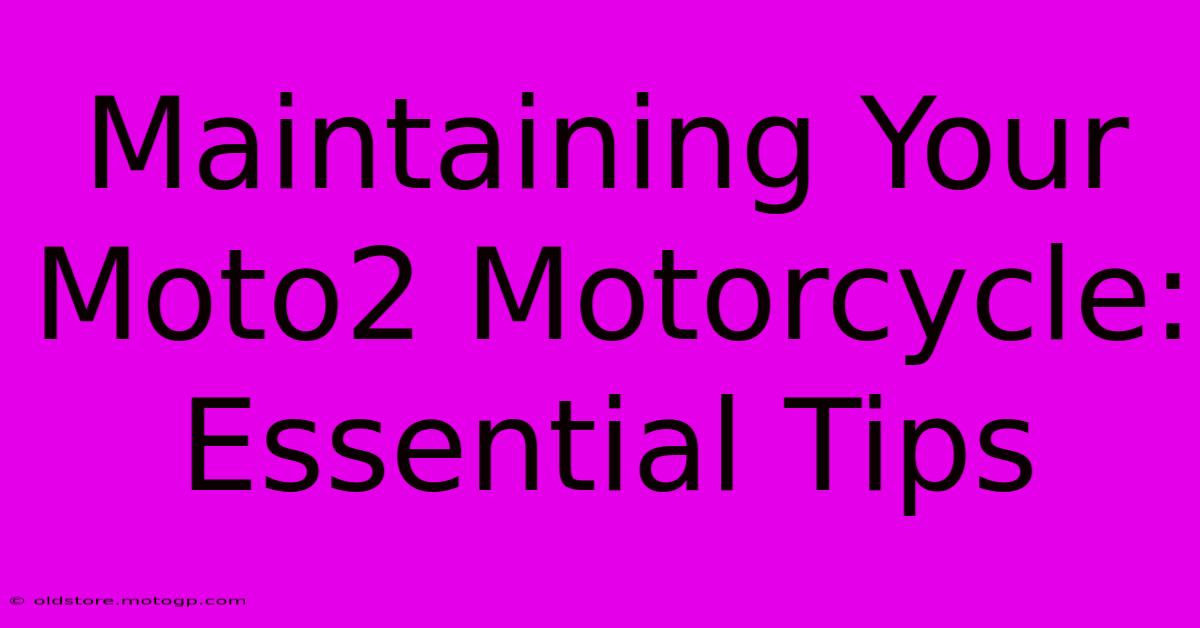 Maintaining Your Moto2 Motorcycle: Essential Tips