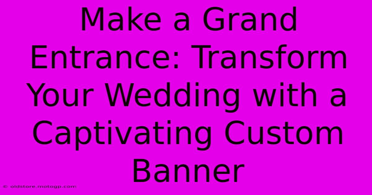 Make A Grand Entrance: Transform Your Wedding With A Captivating Custom Banner