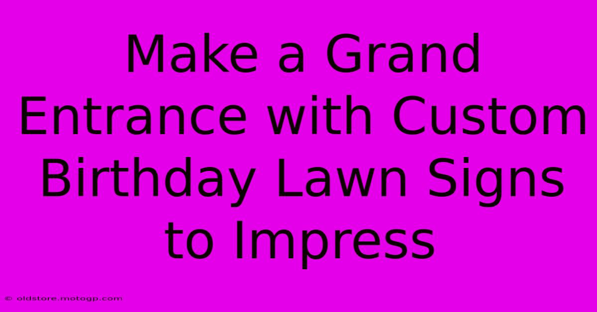 Make A Grand Entrance With Custom Birthday Lawn Signs To Impress