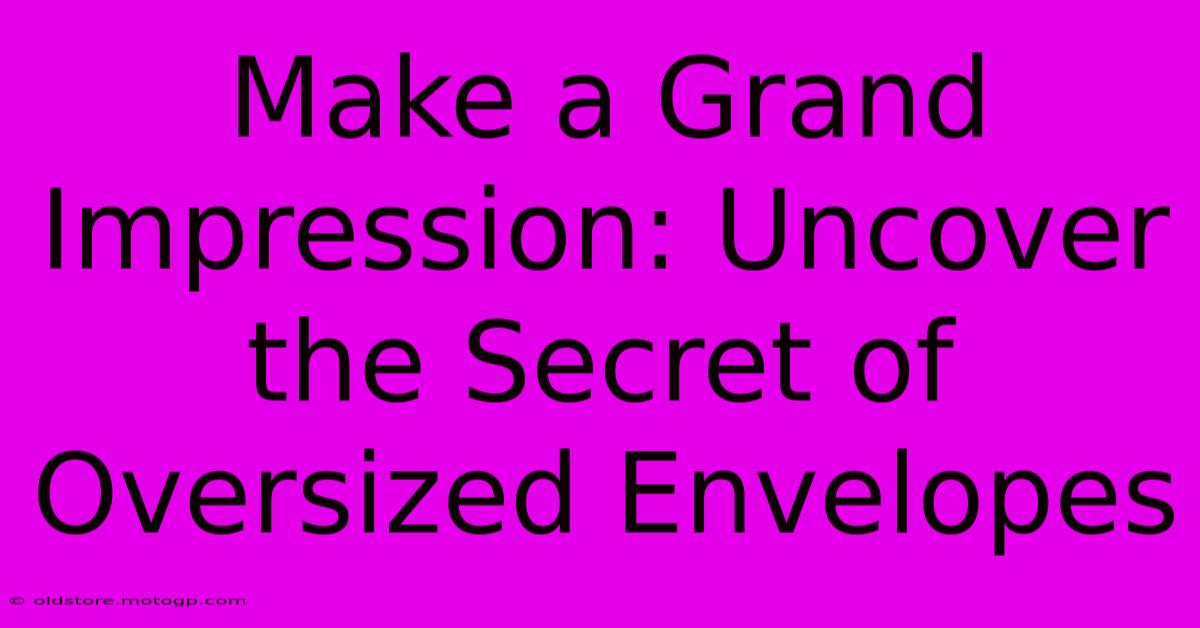 Make A Grand Impression: Uncover The Secret Of Oversized Envelopes