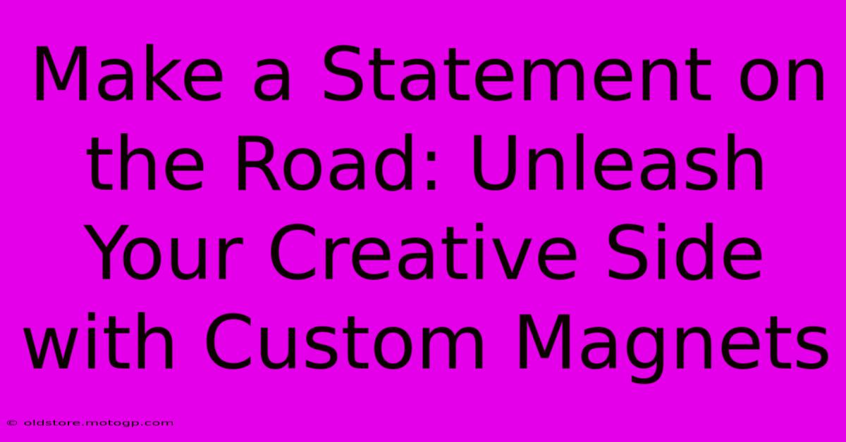 Make A Statement On The Road: Unleash Your Creative Side With Custom Magnets