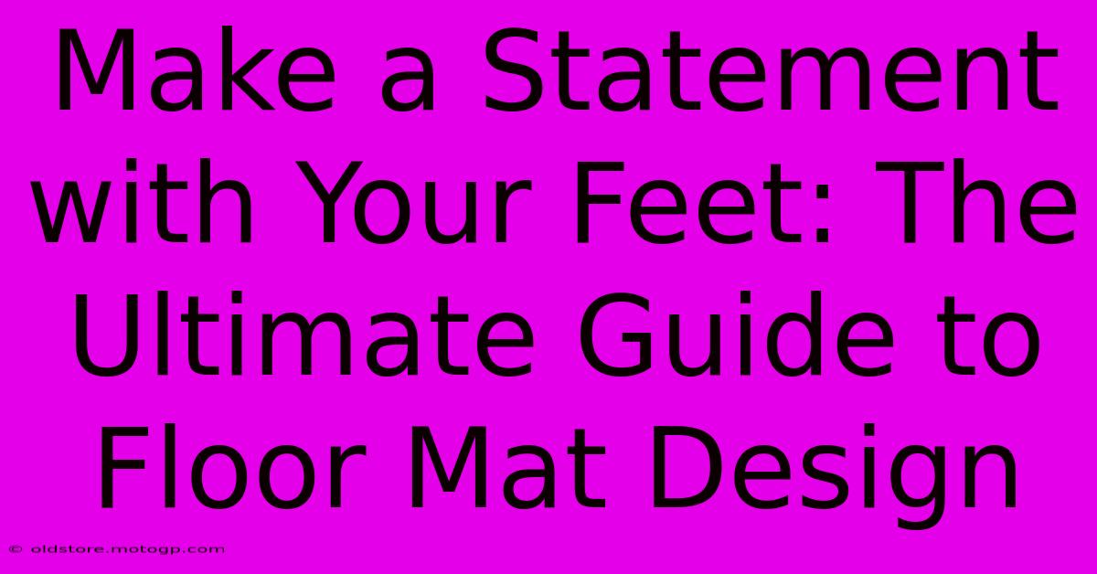 Make A Statement With Your Feet: The Ultimate Guide To Floor Mat Design