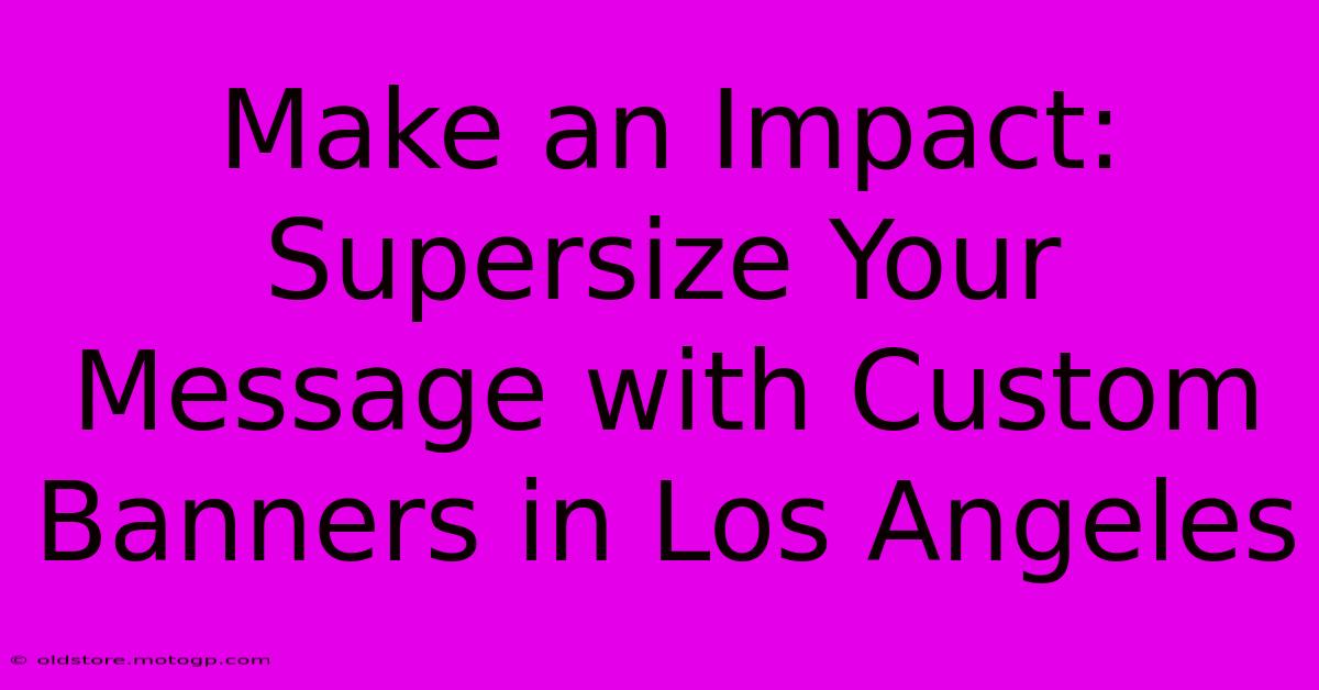 Make An Impact: Supersize Your Message With Custom Banners In Los Angeles