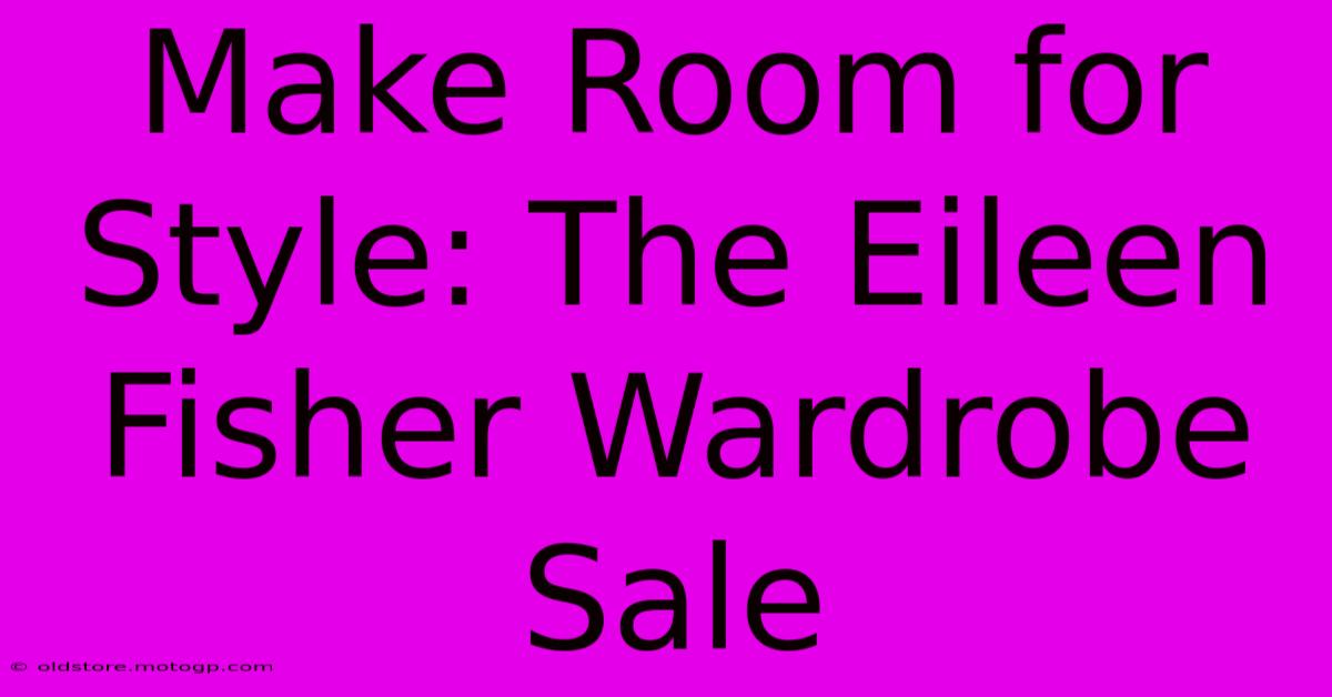 Make Room For Style: The Eileen Fisher Wardrobe Sale