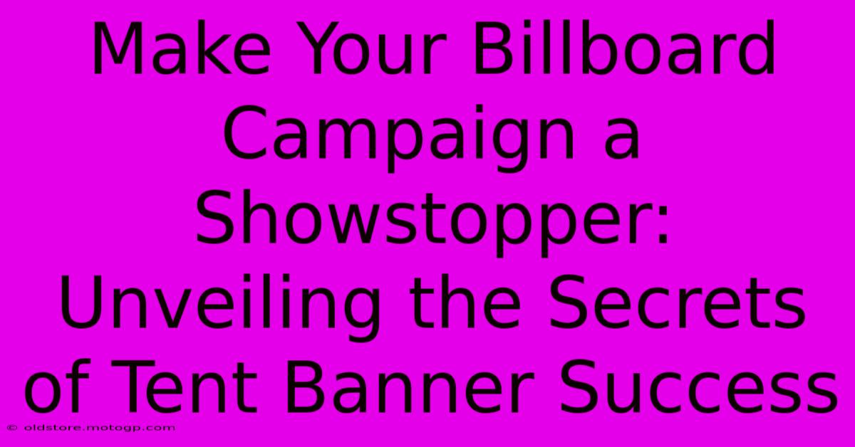 Make Your Billboard Campaign A Showstopper: Unveiling The Secrets Of Tent Banner Success