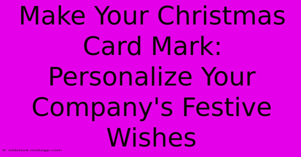 Make Your Christmas Card Mark: Personalize Your Company's Festive Wishes