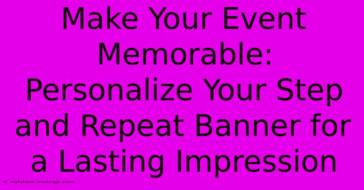 Make Your Event Memorable: Personalize Your Step And Repeat Banner For A Lasting Impression