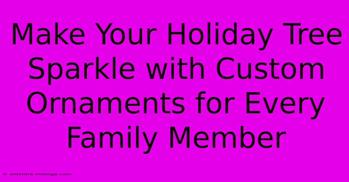 Make Your Holiday Tree Sparkle With Custom Ornaments For Every Family Member