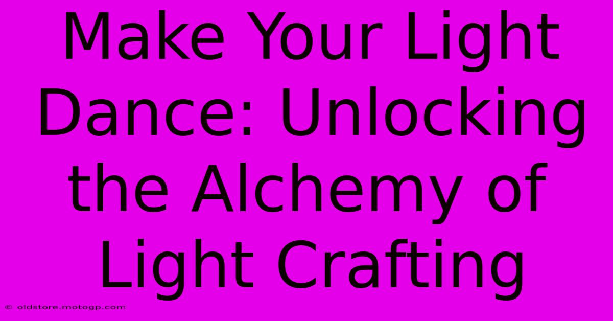 Make Your Light Dance: Unlocking The Alchemy Of Light Crafting