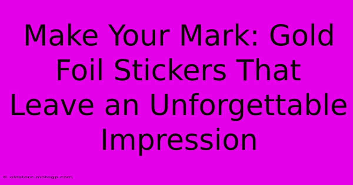 Make Your Mark: Gold Foil Stickers That Leave An Unforgettable Impression