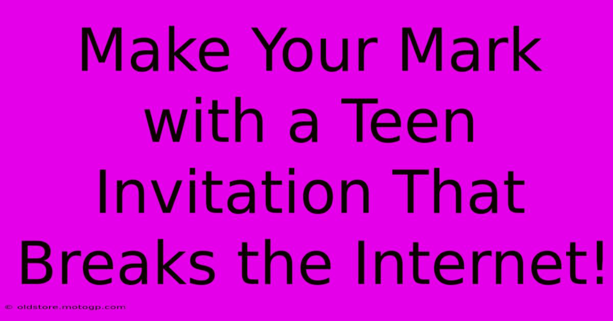 Make Your Mark With A Teen Invitation That Breaks The Internet!