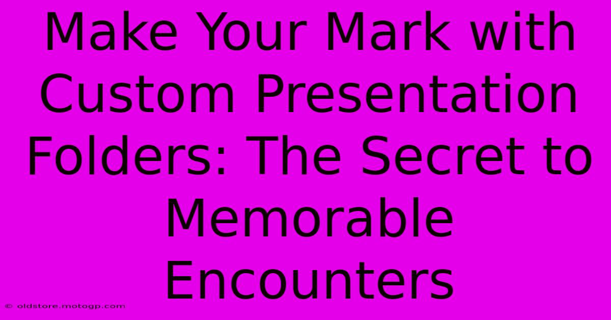 Make Your Mark With Custom Presentation Folders: The Secret To Memorable Encounters