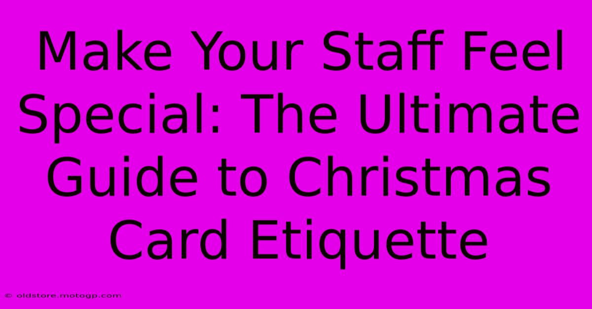 Make Your Staff Feel Special: The Ultimate Guide To Christmas Card Etiquette