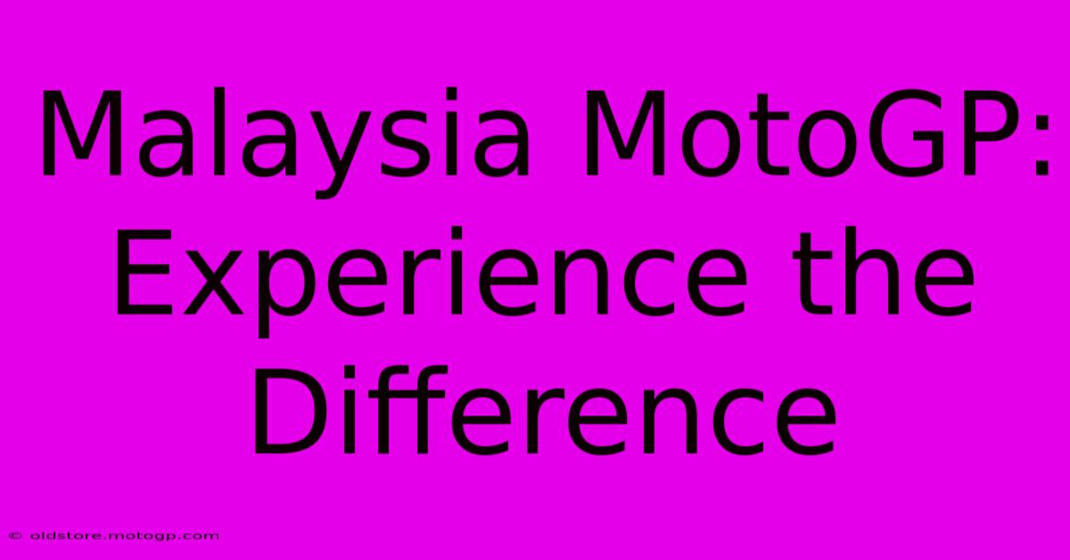 Malaysia MotoGP:  Experience The Difference