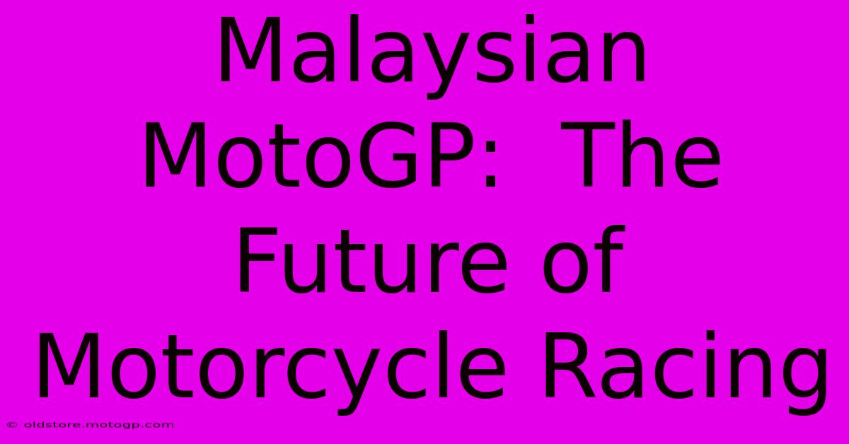 Malaysian MotoGP:  The Future Of Motorcycle Racing