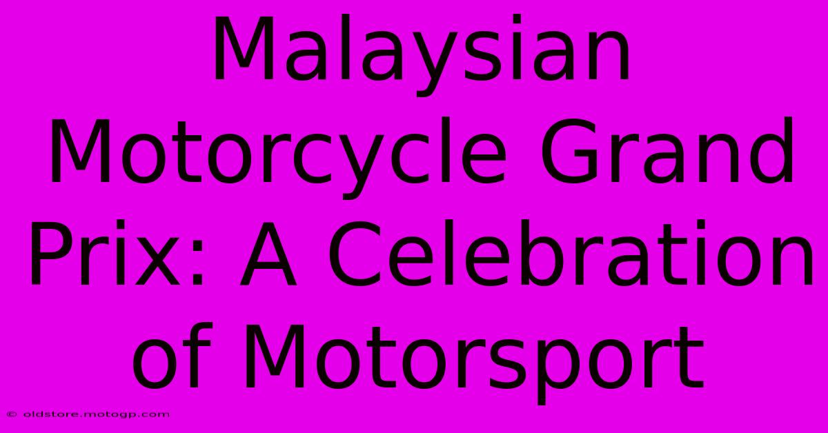 Malaysian Motorcycle Grand Prix: A Celebration Of Motorsport