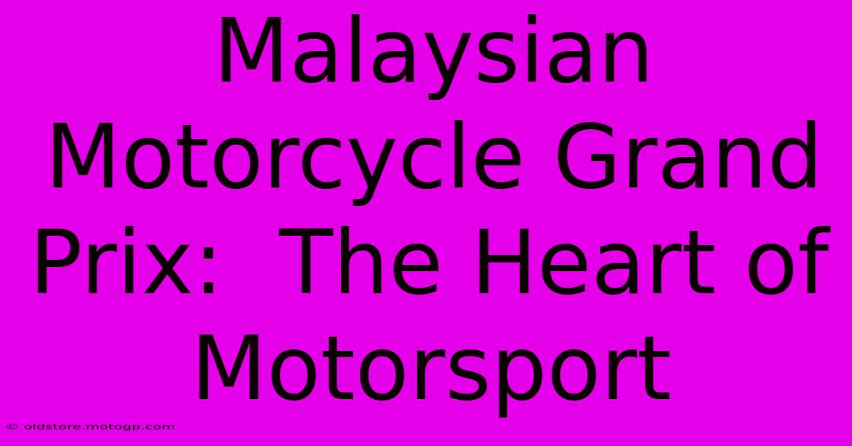 Malaysian Motorcycle Grand Prix:  The Heart Of Motorsport