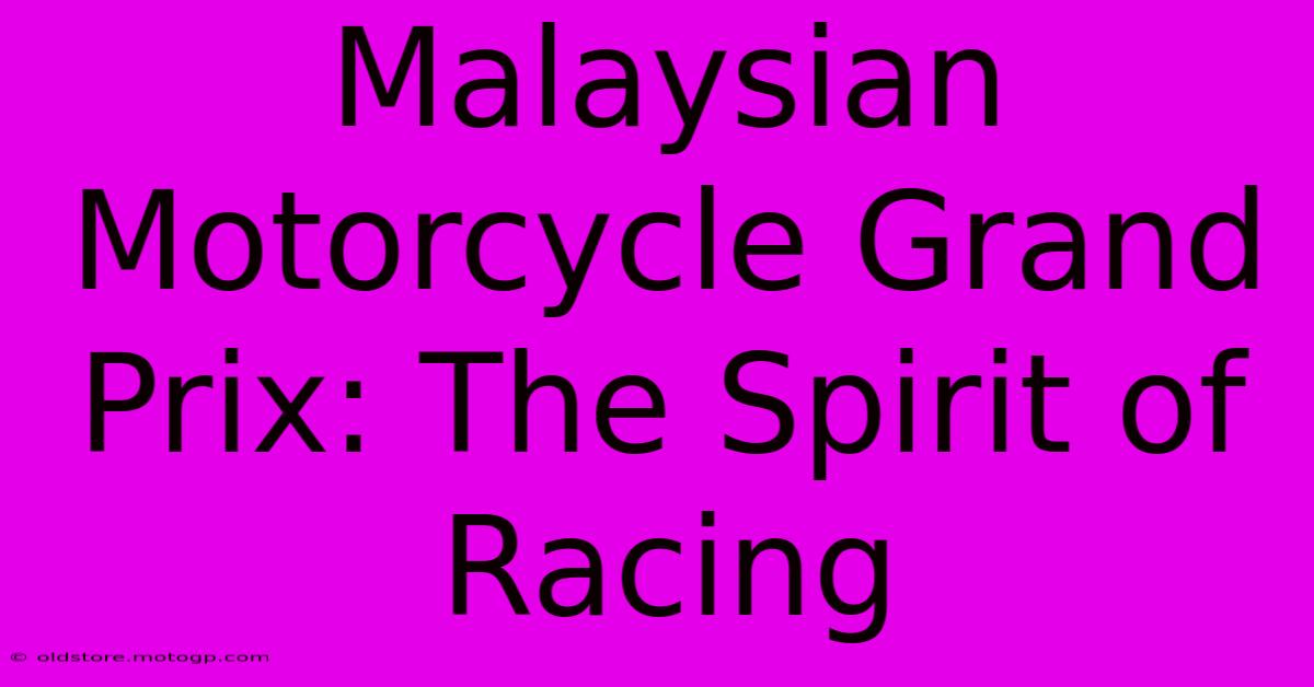 Malaysian Motorcycle Grand Prix: The Spirit Of Racing