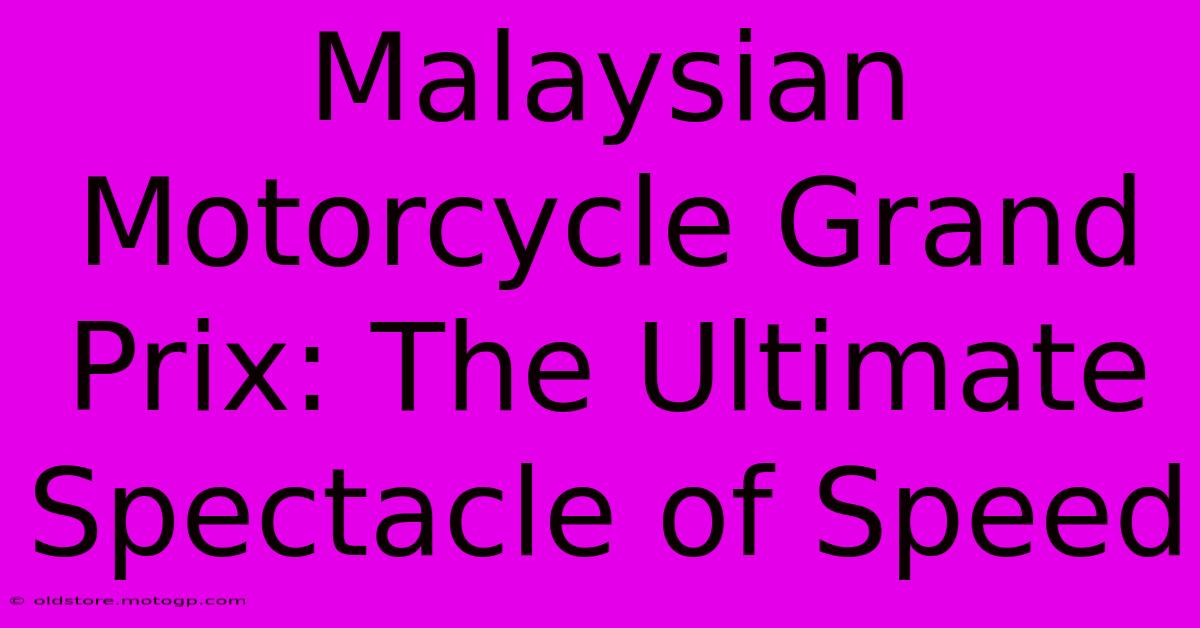 Malaysian Motorcycle Grand Prix: The Ultimate Spectacle Of Speed