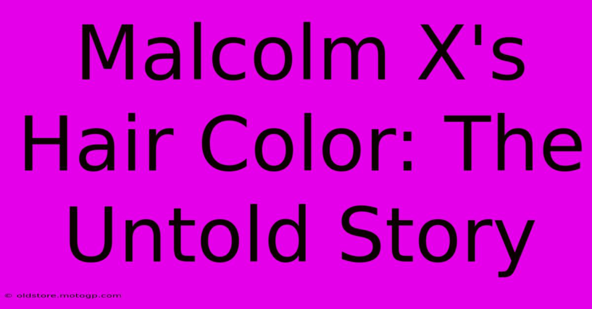 Malcolm X's Hair Color: The Untold Story