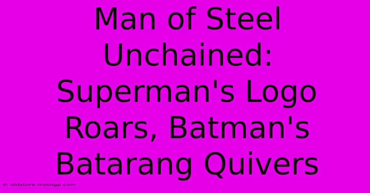 Man Of Steel Unchained: Superman's Logo Roars, Batman's Batarang Quivers