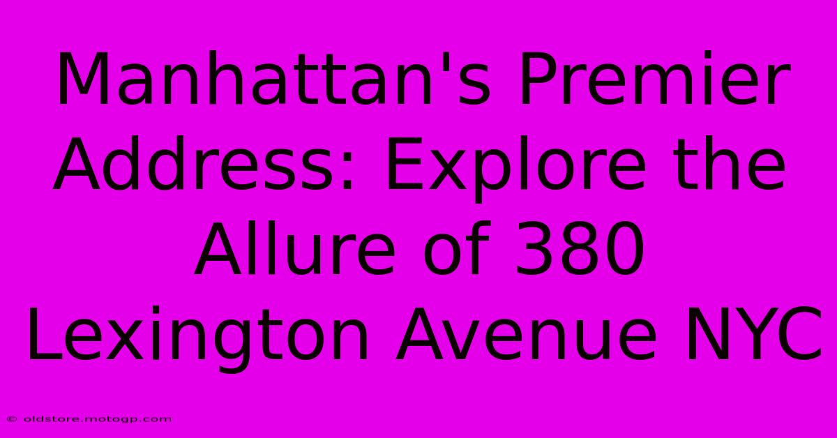 Manhattan's Premier Address: Explore The Allure Of 380 Lexington Avenue NYC