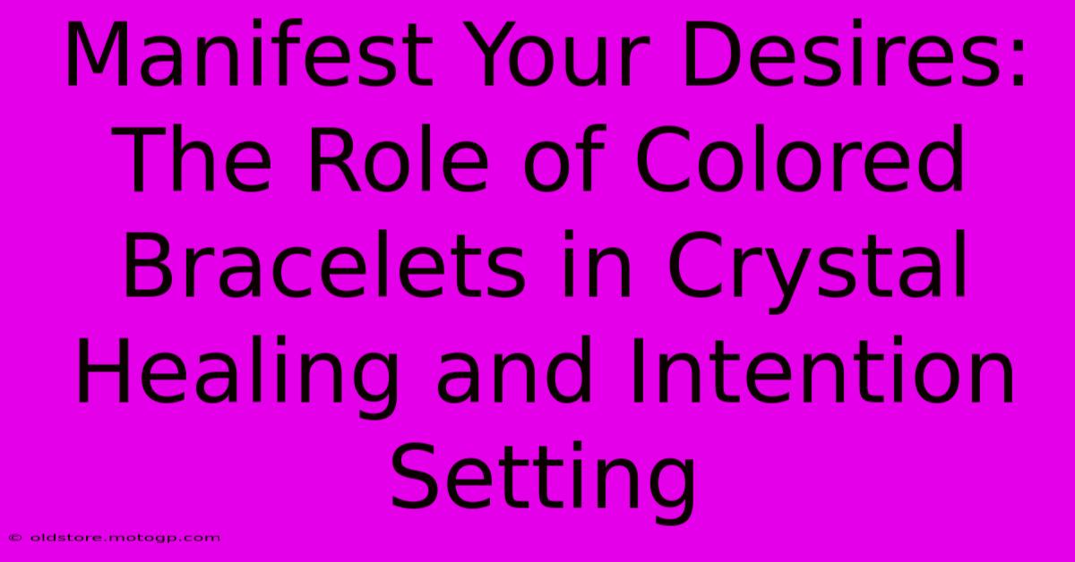 Manifest Your Desires: The Role Of Colored Bracelets In Crystal Healing And Intention Setting