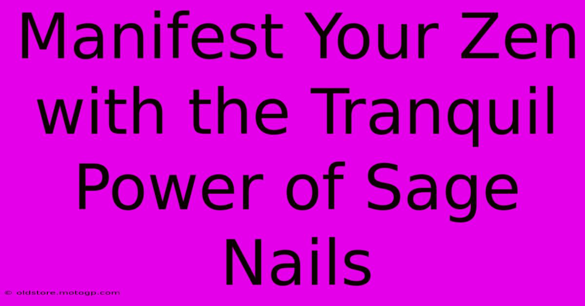 Manifest Your Zen With The Tranquil Power Of Sage Nails