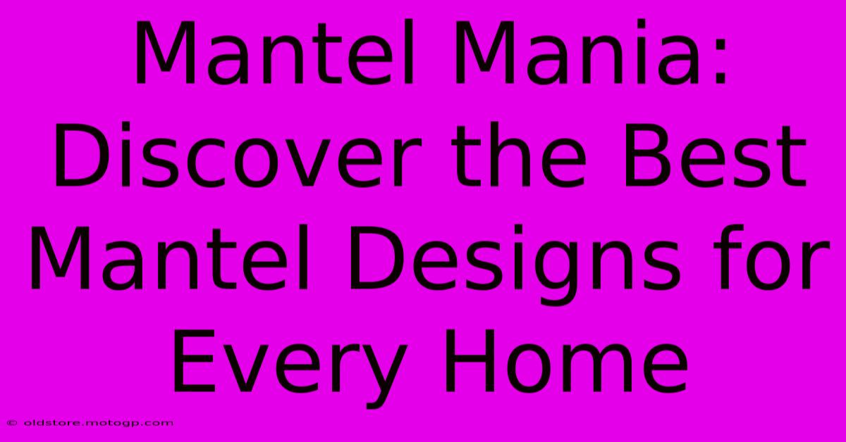 Mantel Mania: Discover The Best Mantel Designs For Every Home