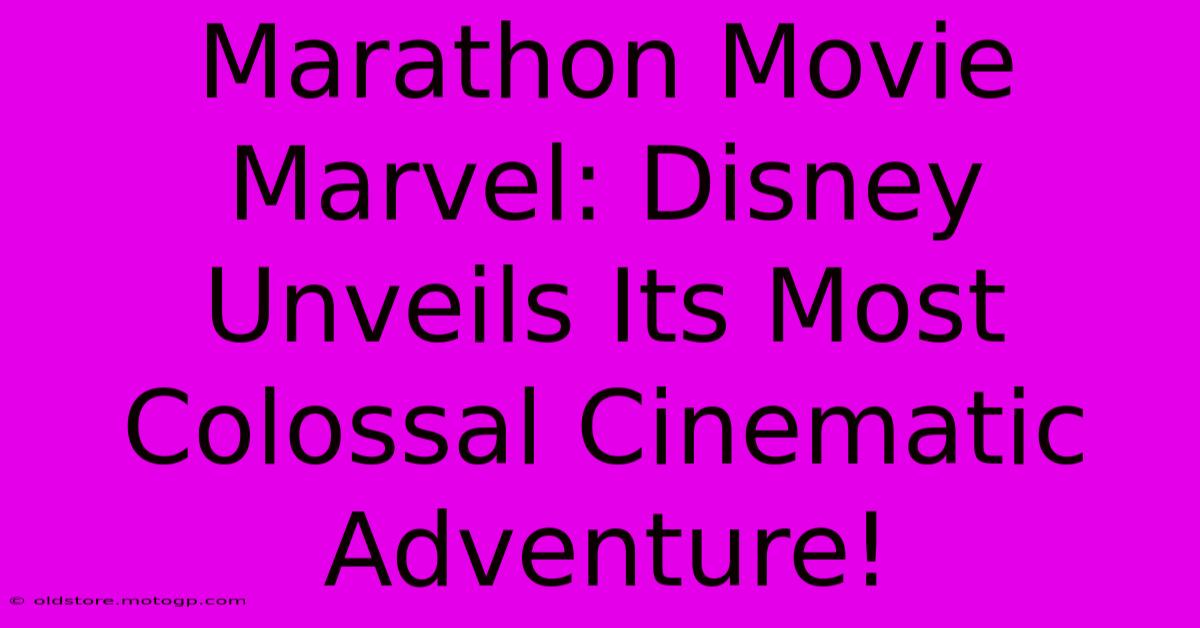 Marathon Movie Marvel: Disney Unveils Its Most Colossal Cinematic Adventure!