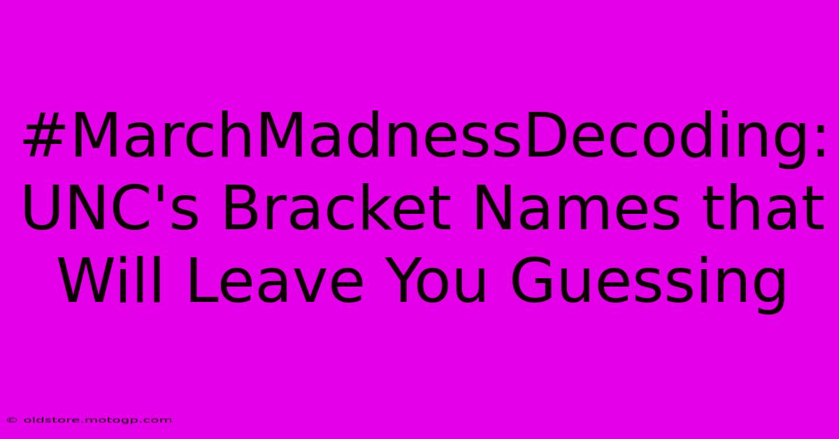 #MarchMadnessDecoding: UNC's Bracket Names That Will Leave You Guessing