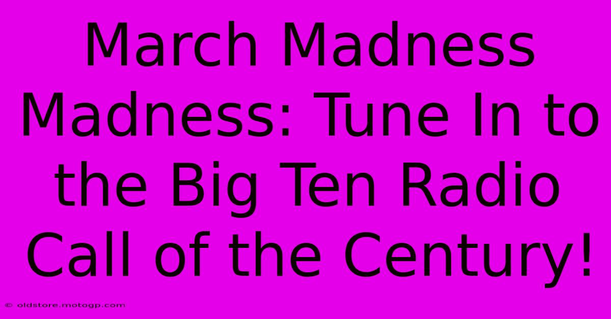 March Madness Madness: Tune In To The Big Ten Radio Call Of The Century!