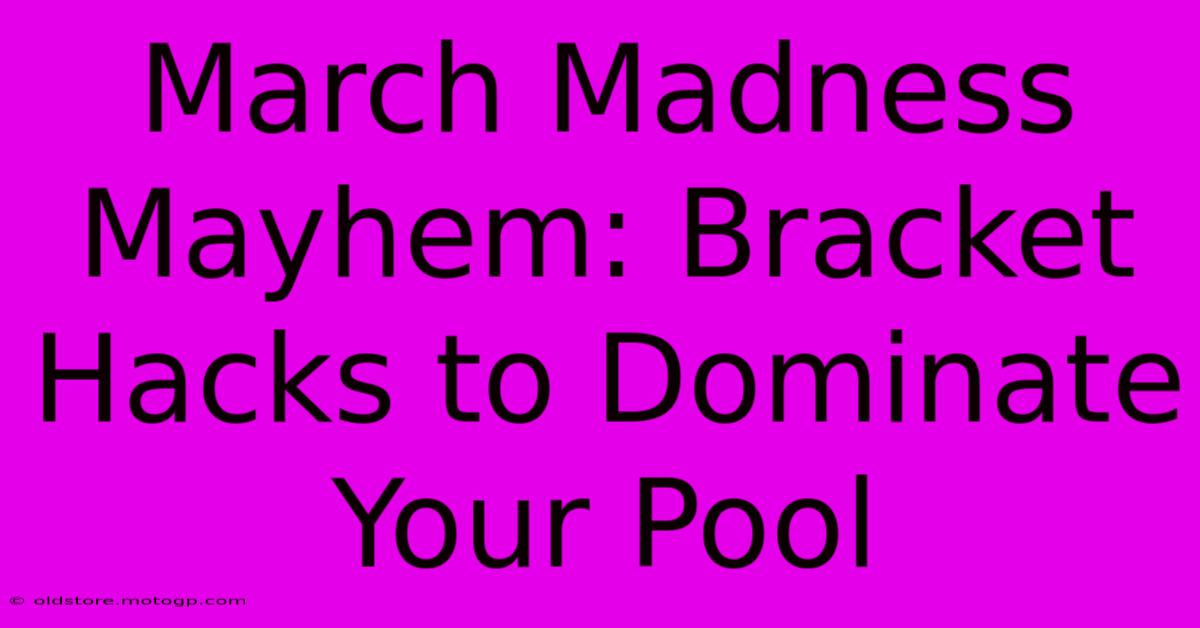 March Madness Mayhem: Bracket Hacks To Dominate Your Pool