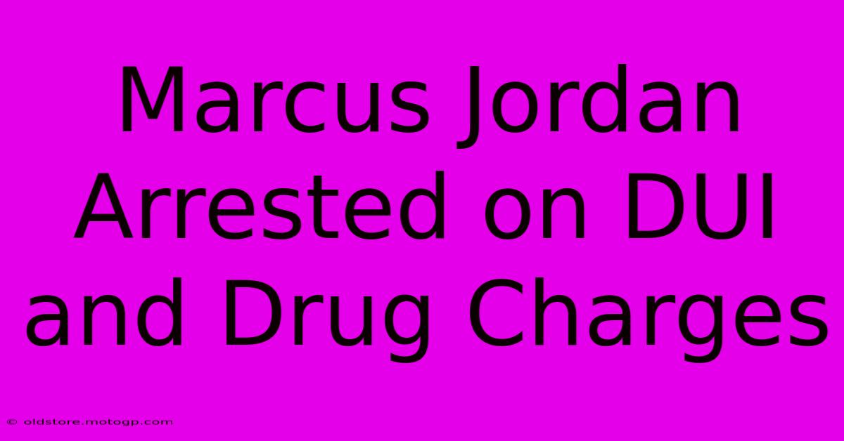 Marcus Jordan Arrested On DUI And Drug Charges