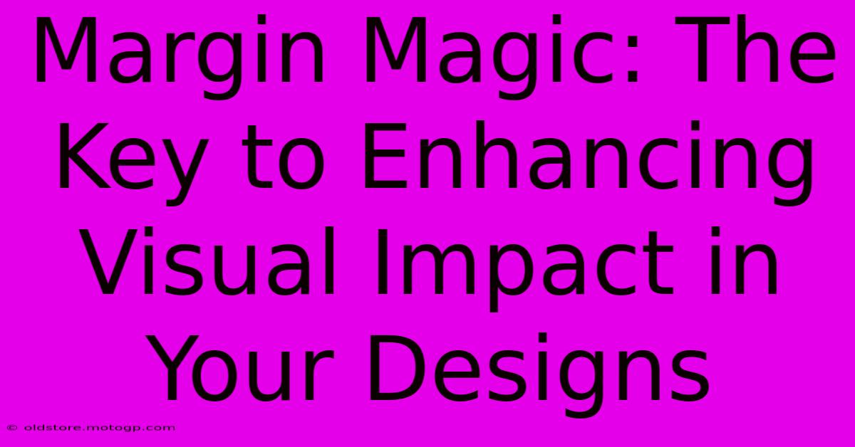 Margin Magic: The Key To Enhancing Visual Impact In Your Designs