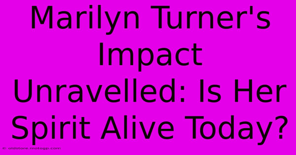 Marilyn Turner's Impact Unravelled: Is Her Spirit Alive Today?