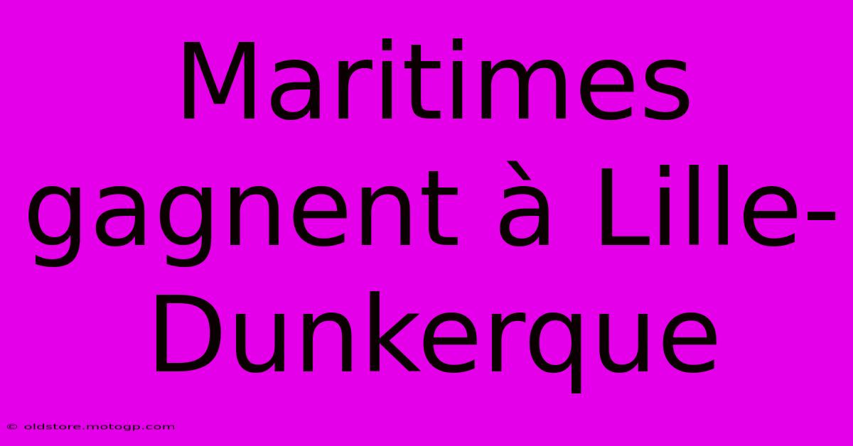 Maritimes Gagnent À Lille-Dunkerque