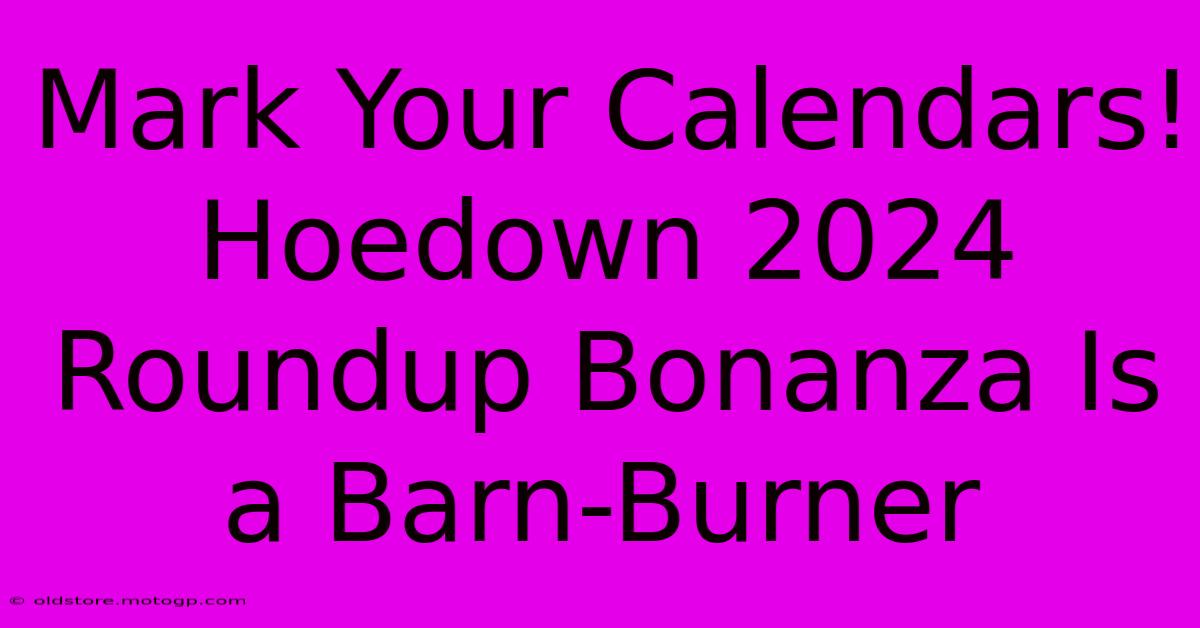 Mark Your Calendars! Hoedown 2024 Roundup Bonanza Is A Barn-Burner