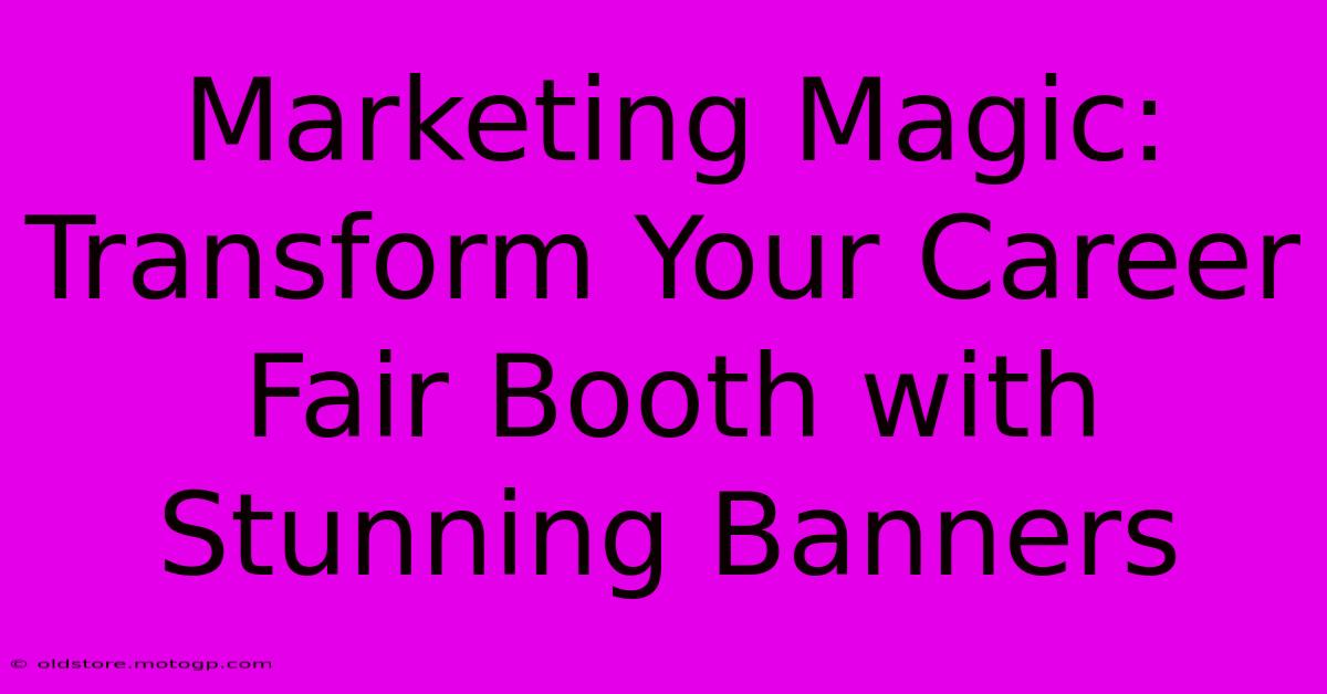 Marketing Magic: Transform Your Career Fair Booth With Stunning Banners