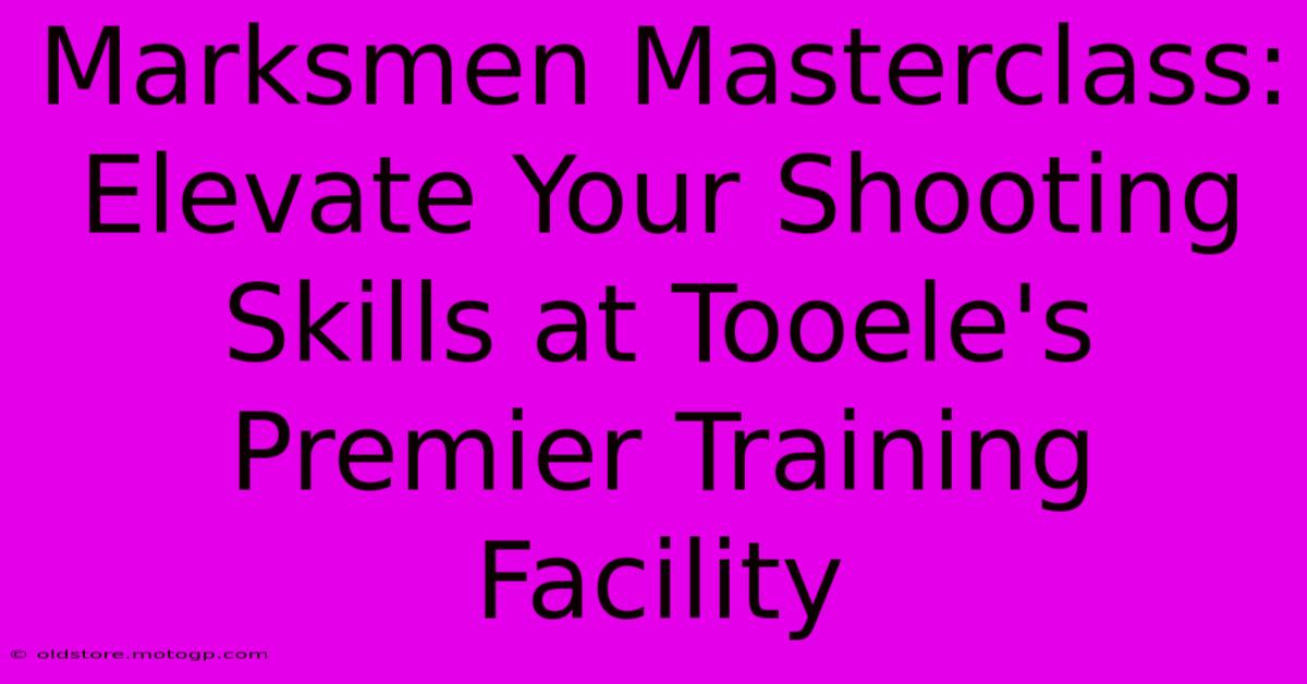 Marksmen Masterclass: Elevate Your Shooting Skills At Tooele's Premier Training Facility