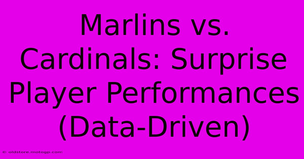 Marlins Vs. Cardinals: Surprise Player Performances (Data-Driven)