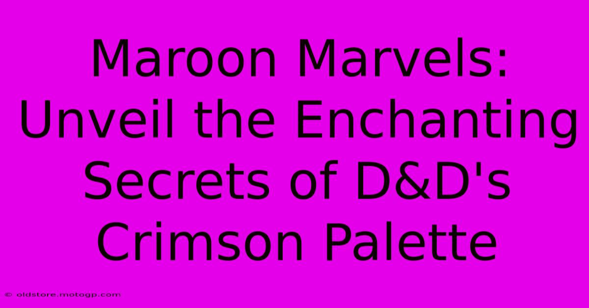 Maroon Marvels: Unveil The Enchanting Secrets Of D&D's Crimson Palette