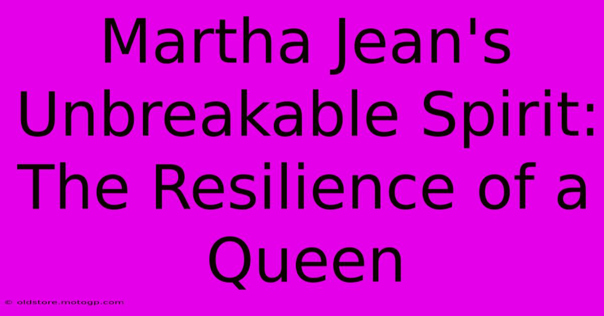 Martha Jean's Unbreakable Spirit: The Resilience Of A Queen