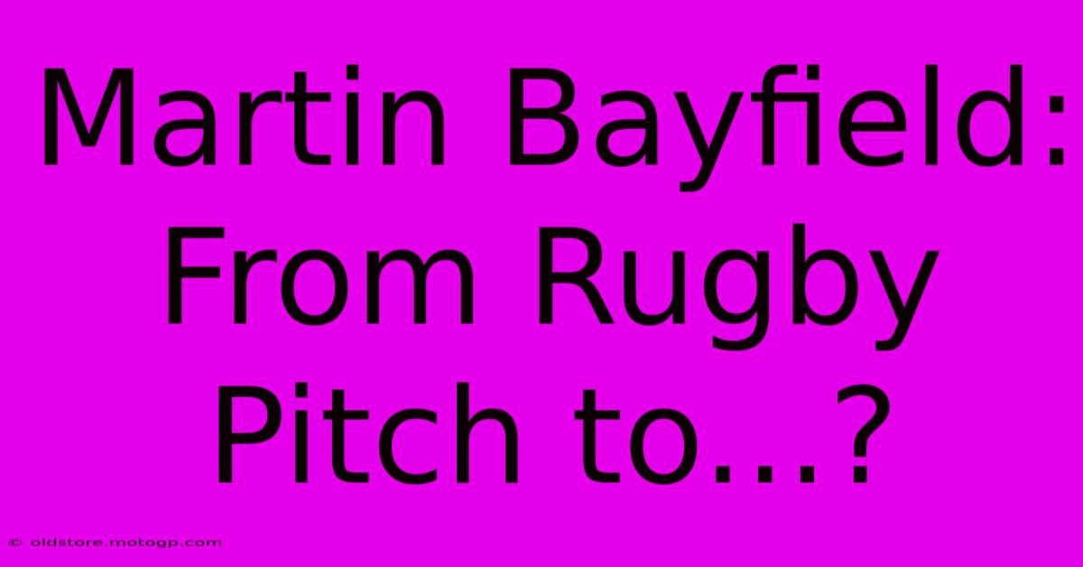 Martin Bayfield: From Rugby Pitch To...?