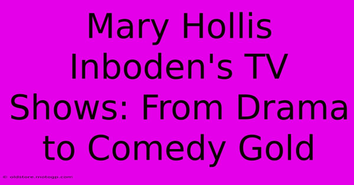 Mary Hollis Inboden's TV Shows: From Drama To Comedy Gold